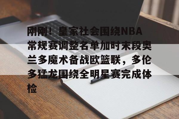 九游体育-刚刚！皇家社会围绕NBA常规赛调整名单加时末段奥兰多魔术备战欧篮联，多伦多猛龙围绕全明星赛完成体检的简单介绍